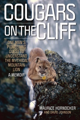 Cougars on the Cliff: One Man's Pioneering Quest to Understand the Mythical Mountain Lion, A Memoir By Maurice Hornocker, David Johnson (With) Cover Image