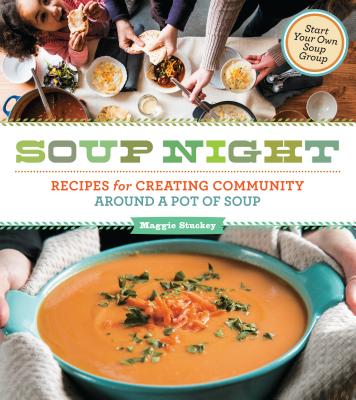 Soup Night: Recipes for Creating Community Around a Pot of Soup By Maggie Stuckey Cover Image