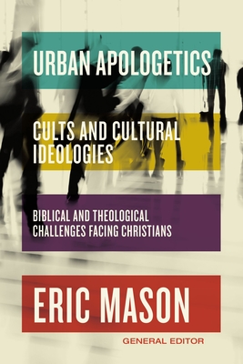 Urban Apologetics: Cults and Cultural Ideologies: Biblical and Theological Challenges Facing Christians Cover Image