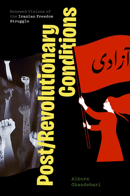Post/Revolutionary Conditions: Renewed Visions of the Iranian Freedom Struggle (Critical Insurgencies) By Alborz Ghandehari Cover Image