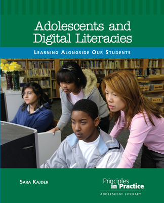 Adolescents and Digital Literacies: Learning Alongside Our Students (Principles in Practice)