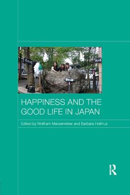 Happiness and the Good Life in Japan (Japan Anthropology Workshop) By Wolfram Manzenreiter (Editor), Barbara Holthus (Editor) Cover Image