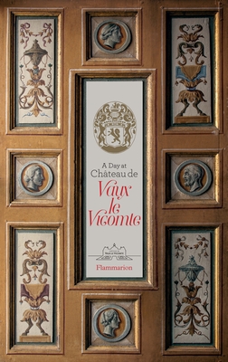 A Day at Château de Vaux-le-Vicomte By Alexandre de Vogüé, Jean-Charles de Vogüé, Bruno Ehrs (Photographs by), Ascanio de Vogüé Cover Image