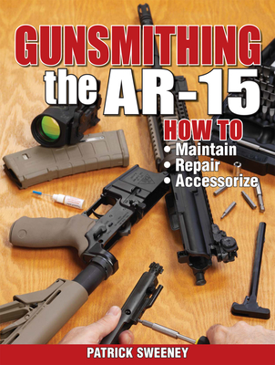 Gunsmithing the Ar-15, Vol. 1: How to Maintain, Repair, and Accessorize By Patrick Sweeney Cover Image