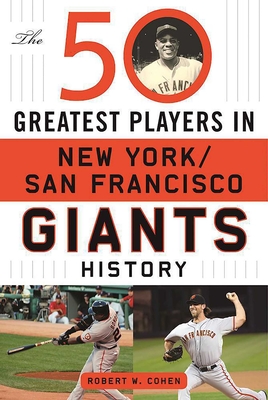 The 50 Greatest Players in San Francisco/New York Giants History By Robert W. Cohen Cover Image
