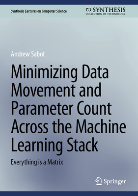Minimizing Data Movement and Parameter Count Across the Machine Learning Stack: Everything Is a Matrix (Synthesis Lectures on Computer Science)