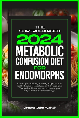 The Supercharged Metabolic Confusion Diet for Endomorphs: Lose weight effortlessly with tasty recipes, a list of healthy foods, a cookbook, and a 30-d (It's Time to Change the Way You Think about Eating and Staying Fit with the Metabolic Confusion Secr #…