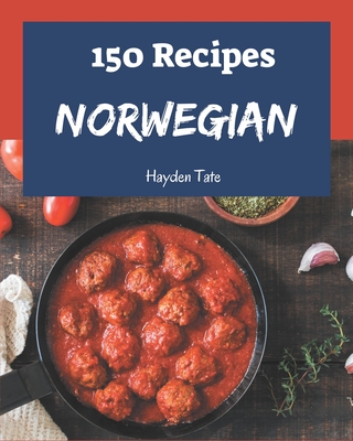 150 Norwegian Recipes: Keep Calm and Try Norwegian Cookbook Cover Image