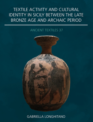 Textile Activity and Cultural Identity in Sicily Between the Late Bronze Age and Archaic Period (Ancient Textiles) Cover Image