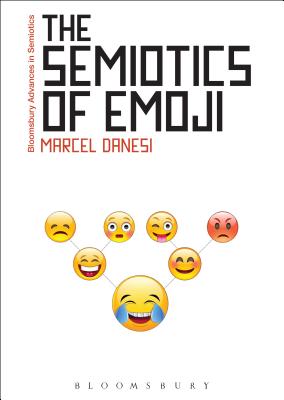 The Semiotics of Emoji: The Rise of Visual Language in the Age of the Internet (Bloomsbury Advances in Semiotics) Cover Image