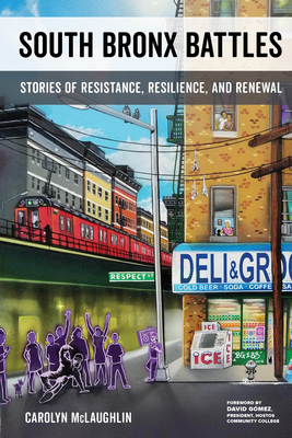 South Bronx Battles: Stories of Resistance, Resilience, and Renewal By Carolyn McLaughlin, Dr. David Gómez (Foreword by) Cover Image