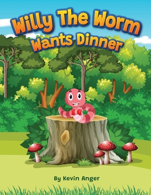 Willy the Worm Wants Dinner By Kevin Anger Cover Image