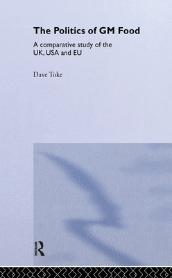 The Politics of GM Food: A Comparative Study of the Uk, USA and Eu (Environmental Politics) By Dave Toke Cover Image