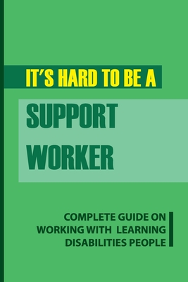 It's Hard To Be A Support Worker: Complete Guide On Working With Learning Disabilities People: Life As A Support Worker Cover Image