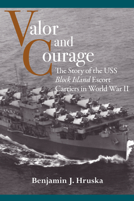 Valor and Courage: The Story of the USS Block Island Escort Carriers in World War II (Maritime Currents:  History and Archaeology)