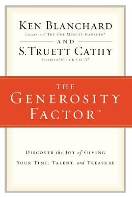 The Generosity Factor: Discover the Joy of Giving Your Time, Talent, and Treasure By Ken Blanchard, S. Truett Cathy Cover Image