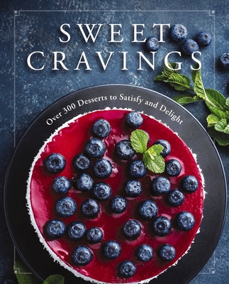 Sweet Cravings: Over 300 Desserts to Satisfy and Delight Cover Image