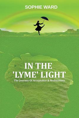 In the 'lyme' Light: Sophie's Story (Journey of Acceptance & Rediscovery #1)