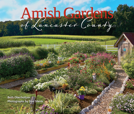 Amish Gardens of Lancaster County: Kitchen Gardens and Family Recipes By Beth Oberholtzer, Don Shenk (Photographer) Cover Image