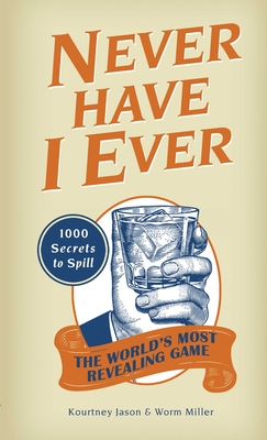 Never Have I Ever: 1,000 Secrets for the World's Most Revealing Game By Kourtney Jason, Josh Miller Cover Image