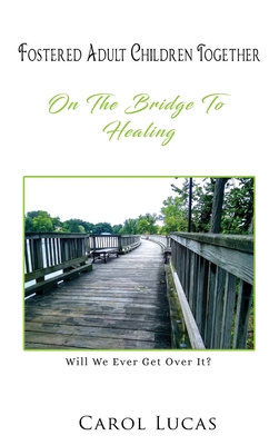 Fostered Adult Children Together: On The Bridge To Healing Cover Image