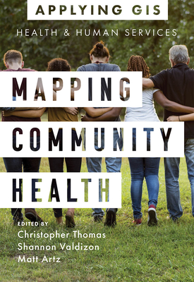 Mapping Community Health: GIS for Health and Human Services By Christopher Thomas (Editor), Shannon Valdizon (Editor), Matt Artz (Editor) Cover Image
