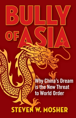 Bully of Asia: Why China's Dream is the New Threat to World Order By Steven W. Mosher Cover Image