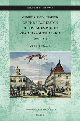 Genesis and Nemesis of the First Dutch Colonial Empire in Asia and South Africa, 1596-1811 By Gerrit Knaap Cover Image