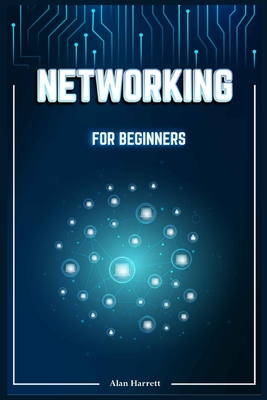 Networking for Beginners: A Step-by-Step Guide to Mastering the Fundamentals of Computer Networking. Begin by Mastering Wireless Technology, IP Cover Image