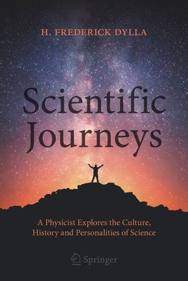 Scientific Journeys: A Physicist Explores the Culture, History and Personalities of Science By H. Frederick Dylla, Rush D. Holt (Foreword by) Cover Image