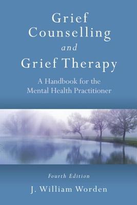 Grief Counselling and Grief Therapy: A Handbook for the Mental Health Practitioner, Fourth Edition Cover Image