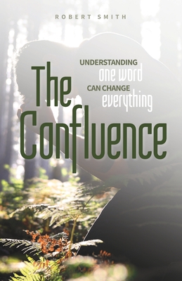 The Confluence: Understanding One Word Can Change Everything By Robert Smith Cover Image