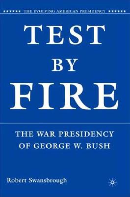 Test by Fire: The War Presidency of George W. Bush (Evolving American Presidency)