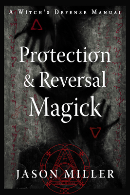 Protection & Reversal Magick  (Revised and Updated Edition): A Witch's Defense Manual (Strategic Sorcery Series) By Jason Miller Cover Image