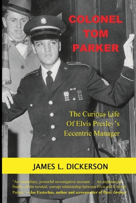 Colonel Tom Parker: The Curious Life of Elvis Presley's Eccentric Manager By James L. Dickerson Cover Image