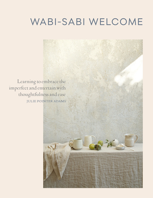 Wabi-Sabi Welcome: Learning to Embrace the Imperfect and Entertain with Thoughtfulness and Ease By Julie Pointer Adams Cover Image