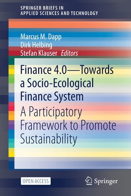 Finance 4.0 - Towards a Socio-Ecological Finance System: A Participatory Framework to Promote Sustainability (Springerbriefs in Applied Sciences and Technology) Cover Image