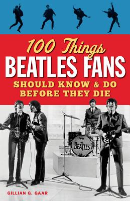 100 Things Beatles Fans Should Know & Do Before They Die (100 Things...Fans Should Know) By Gillian G. Gaar Cover Image