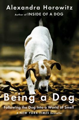 Being a Dog: Following the Dog Into a World of Smell By Alexandra Horowitz Cover Image