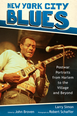 New York City Blues: Postwar Portraits from Harlem to the Village and Beyond (American Made Music) By Larry Simon, John Broven (Editor), Robert Schaffer (Photographer) Cover Image
