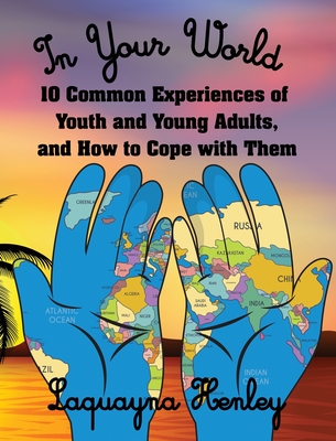 In Your World: 10 Common Experiences of Youth and Young Adults, and How to Cope with Them By Laquayna Henley Cover Image