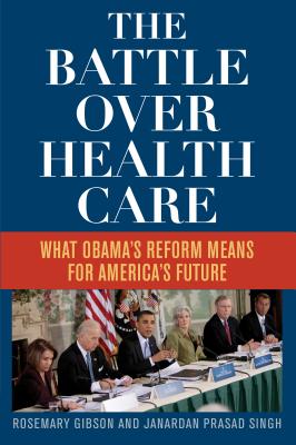 The Battle Over Health Care: What Obama's Reform Means for America's Future By Rosemary Gibson, Janardan Singh Cover Image