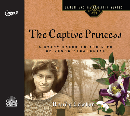The Captive Princess: A Story Based on the Life of Young Pocahontas (Daughters of the Faith) By Wendy Lawton, Jill Monaco (Narrator) Cover Image