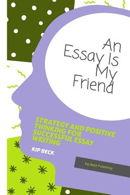An Essay Is My Friend: Strategy and Positive Thinking for Successful Essay Writing Cover Image