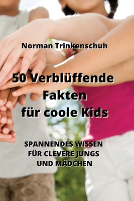 50 Verblüffende Fakten für coole Kids: Spannendes Wissen Für Clevere Jungs Und Mädchen Cover Image