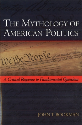 The Mythology of American Politics: A Critical Response to Fundamental Questions By John T. Bookman Cover Image