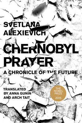 Chernobyl Prayer: A Chronicle of the Future (Russian Literature) By Svetlana Alexievich, Arch Tait (Translator), Anna Gunin (Translator) Cover Image