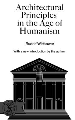 Architectural Principles in the Age of Humanism By Rudolph Wittkower, Ph.D. Cover Image