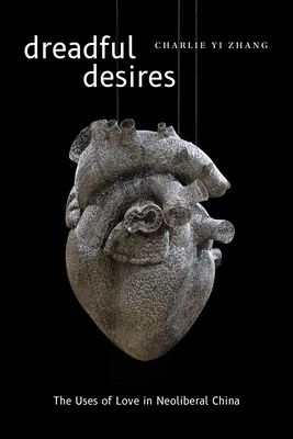 Dreadful Desires: The Uses of Love in Neoliberal China (Thought in the ACT) Cover Image