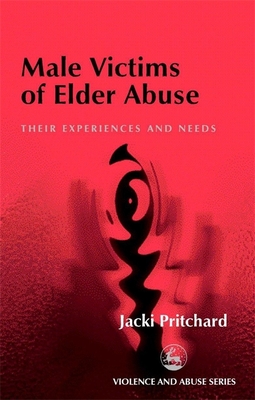 Male Victims of Elder Abuse: Their Experiences and Needs (Violence and Abuse) By Jacki Pritchard Cover Image